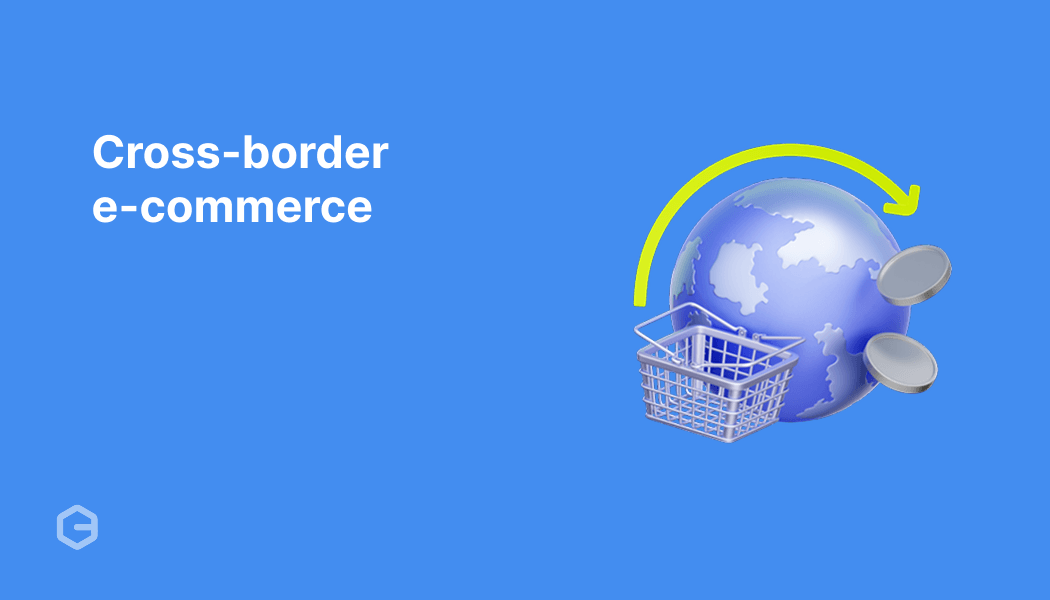 Cross-border e-commerce: A step-by-step guide to get started