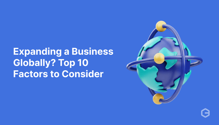 Expanding a business globally? Top 10 factors to consider