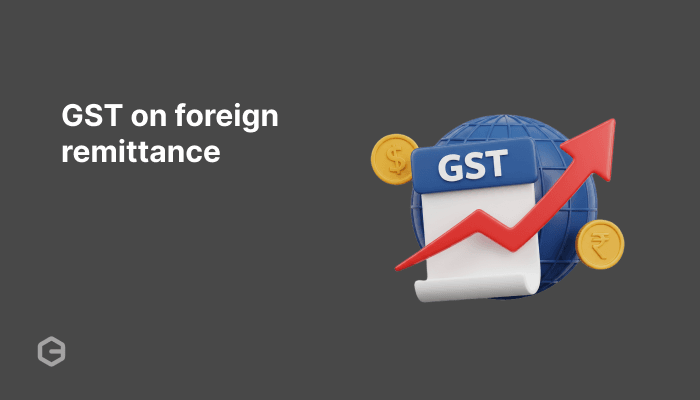GST on foreign remittance: How to calculate your exact costs