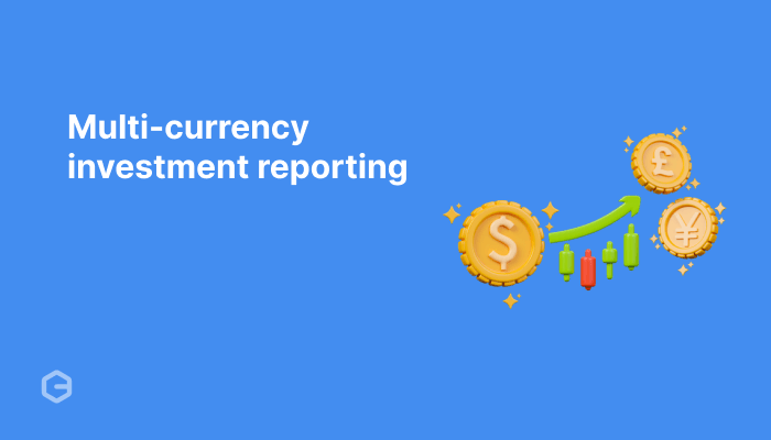 Multi-currency investment reporting guide for fund managers