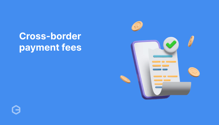 What are cross-border payment fees? Tips to reduce costs