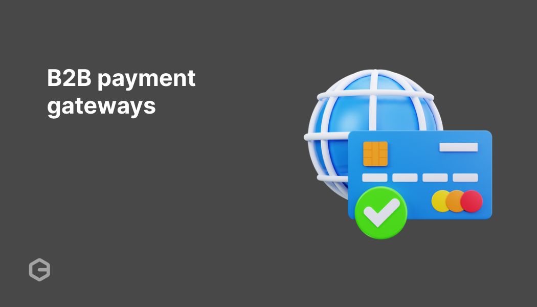 B2B payment gateways: How to choose the right one in 2026