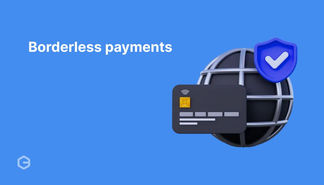 Borderless payments: How they work for global businesses