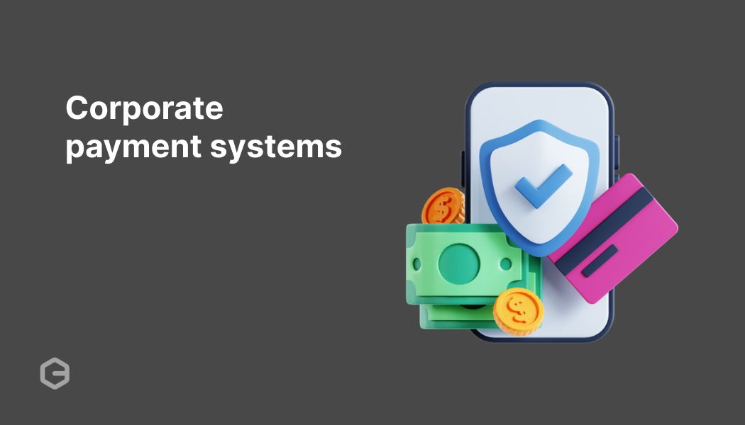 Why your business needs better corporate payment systems now