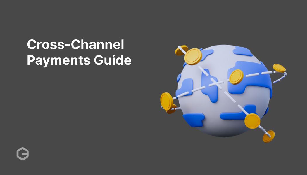 What are cross-channel payment solutions? A complete guide