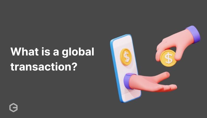 What is a global transaction? Everything you need to know